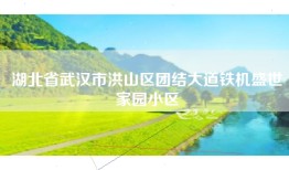 湖北省武汉市洪山区团结大道铁机盛世家园小区