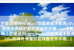芒度适用OPPO Reno12双面玻璃手机壳12Pro防摔外壳保护套双面全外不用...oppo手机壳「芒度适用OPPO Reno12双面玻璃手机壳12Pro防摔外壳保护套双面全外不用...」