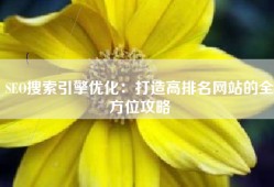 SEO搜索引擎优化：打造高排名网站的全方位攻略