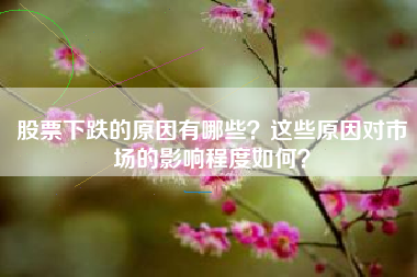 股票下跌的原因有哪些？这些原因对市场的影响程度如何？